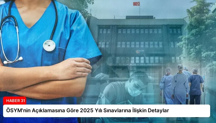 ÖSYM’nin Açıklamasına Göre 2025 Yılı Sınavlarına İlişkin Detaylar