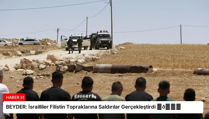 BEYDER: İsrailliler Filistin Topraklarına Saldırılar Gerçekleştirdi ⏬👇