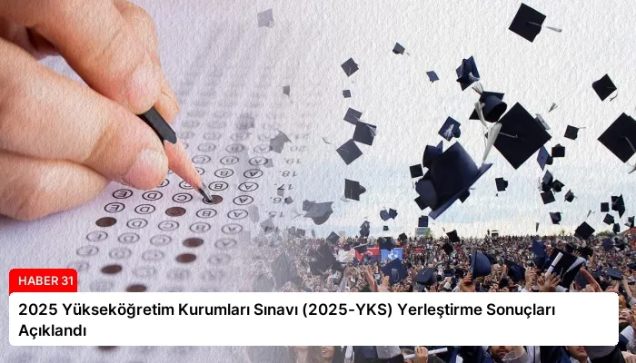 2025 Yükseköğretim Kurumları Sınavı (2025-YKS) Yerleştirme Sonuçları Açıklandı
