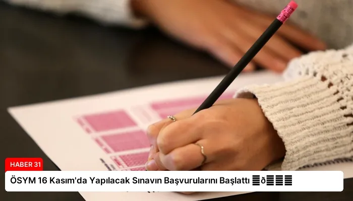 ÖSYM 16 Kasım’da Yapılacak Sınavın Başvurularını Başlattı ⏬👇
