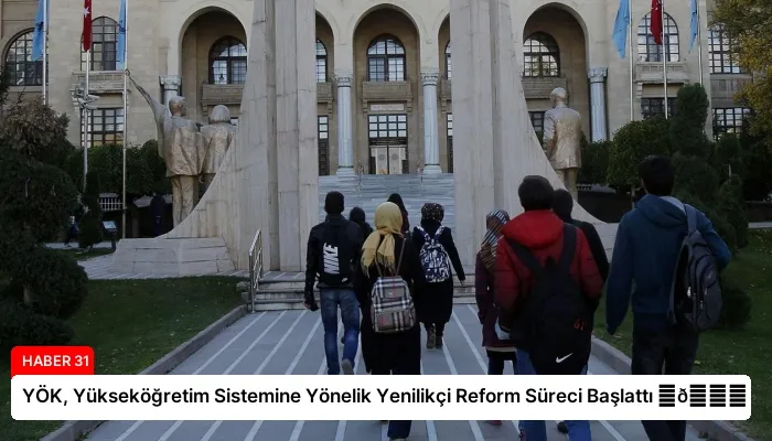 YÖK, Yükseköğretim Sistemine Yönelik Yenilikçi Reform Süreci Başlattı ⏬👇