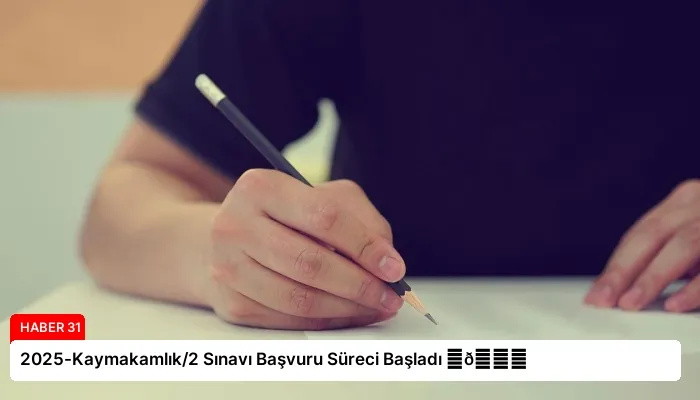 2025-Kaymakamlık/2 Sınavı Başvuru Süreci Başladı ⏬👇