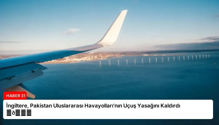 İngiltere, Pakistan Uluslararası Havayolları’nın Uçuş Yasağını Kaldırdı ⏬👇