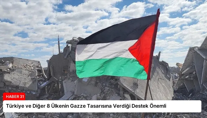 Türkiye ve Diğer 8 Ülkenin Gazze Tasarısına Verdiği Destek Önemli