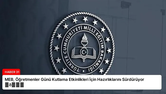 MEB, Öğretmenler Günü Kutlama Etkinlikleri İçin Hazırlıklarını Sürdürüyor ⏬👇