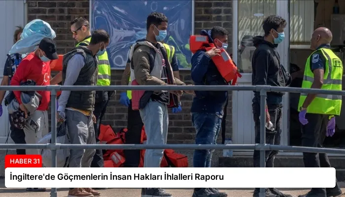 İngiltere’de Göçmenlerin İnsan Hakları İhlalleri Raporu