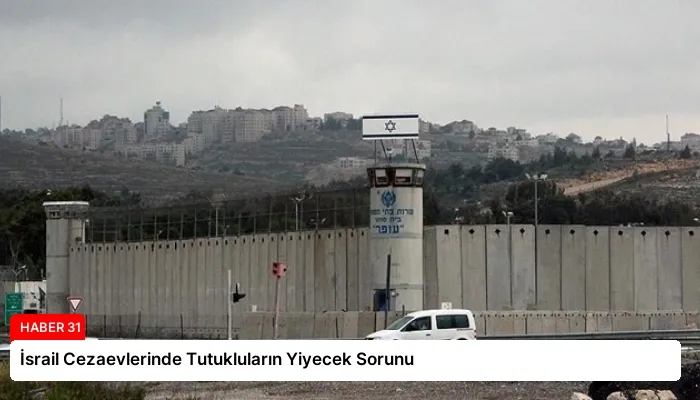 İsrail Cezaevlerinde Tutukluların Yiyecek Sorunu