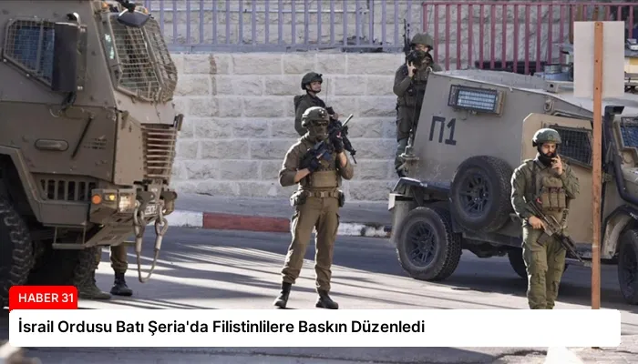 İsrail Ordusu Batı Şeria’da Filistinlilere Baskın Düzenledi