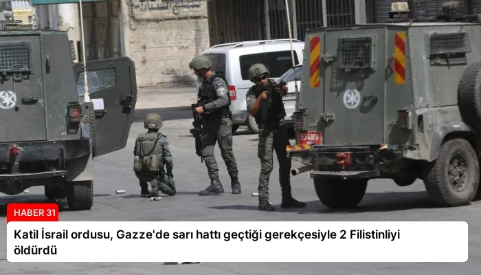 Katil İsrail ordusu, Gazze’de sarı hattı geçtiği gerekçesiyle 2 Filistinliyi öldürdü