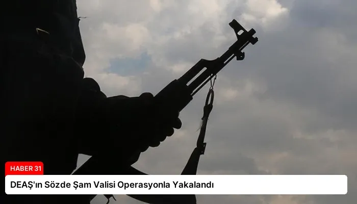 DEAŞ’ın Sözde Şam Valisi Operasyonla Yakalandı