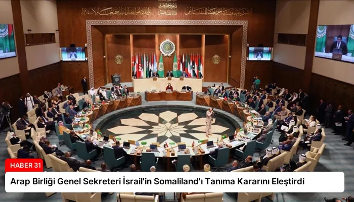 Arap Birliği Genel Sekreteri İsrail’in Somaliland’ı Tanıma Kararını Eleştirdi
