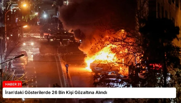 İran’daki Gösterilerde 26 Bin Kişi Gözaltına Alındı