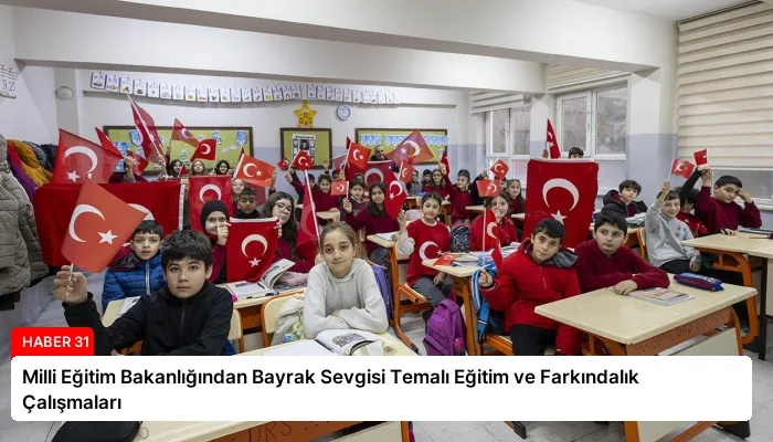 Milli Eğitim Bakanlığından Bayrak Sevgisi Temalı Eğitim ve Farkındalık Çalışmaları