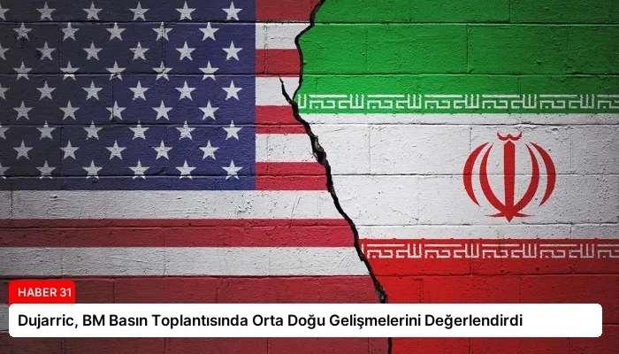 Dujarric, BM Basın Toplantısında Orta Doğu Gelişmelerini Değerlendirdi