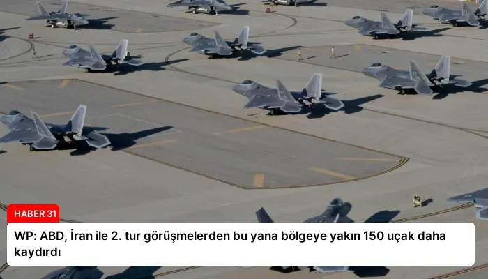 WP: ABD, İran ile 2. tur görüşmelerden bu yana bölgeye yakın 150 uçak daha kaydırdı