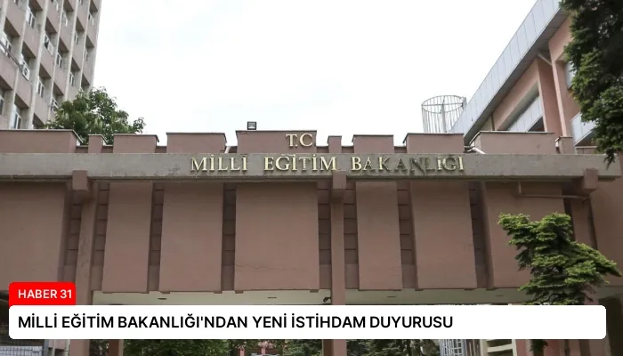 MİLLİ EĞİTİM BAKANLIĞI’NDAN YENİ İSTİHDAM DUYURUSU