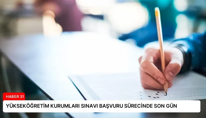 YÜKSEKÖĞRETİM KURUMLARI SINAVI BAŞVURU SÜRECİNDE SON GÜN