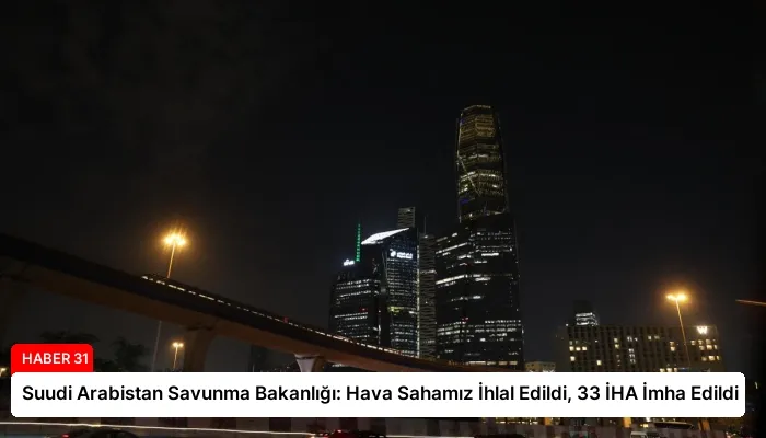 Suudi Arabistan Savunma Bakanlığı: Hava Sahamız İhlal Edildi, 33 İHA İmha Edildi