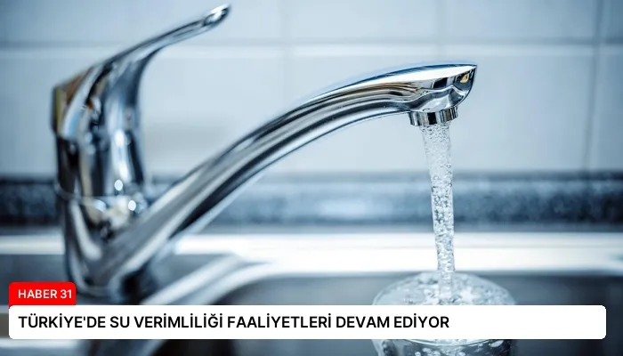 TÜRKİYE’DE SU VERİMLİLİĞİ FAALİYETLERİ DEVAM EDİYOR