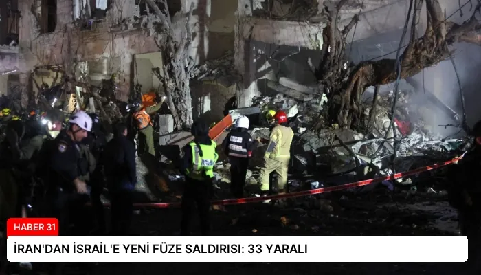 İRAN’DAN İSRAİL’E YENİ FÜZE SALDIRISI: 33 YARALI