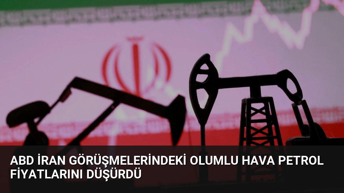 ABD İran Görüşmelerindeki Olumlu Hava Petrol Fiyatlarını Düşürdü