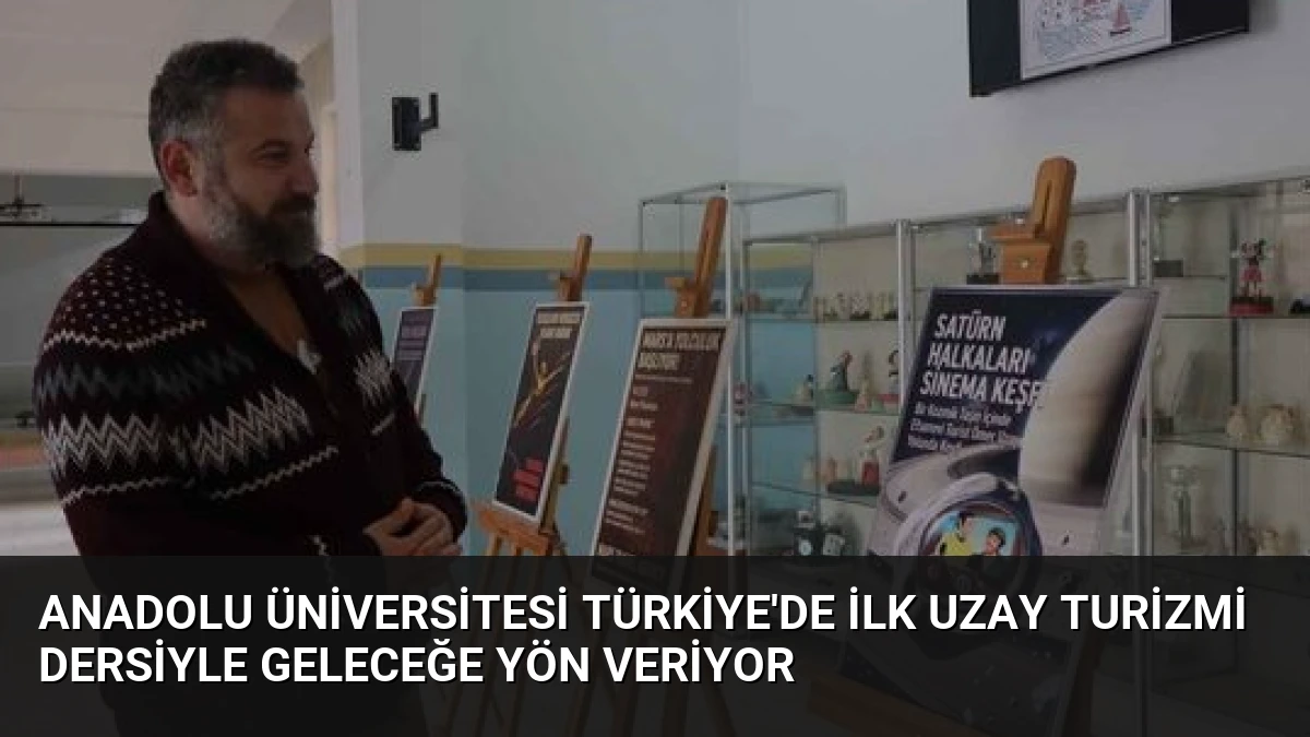 Anadolu Üniversitesi Türkiye’de İlk Uzay Turizmi Dersiyle Geleceğe Yön Veriyor