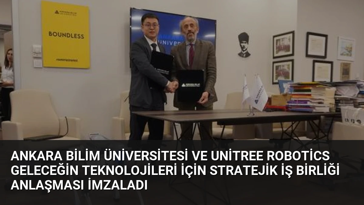 Ankara Bilim Üniversitesi ve Unitree Robotics Geleceğin Teknolojileri İçin Stratejik İş Birliği Anlaşması İmzaladı