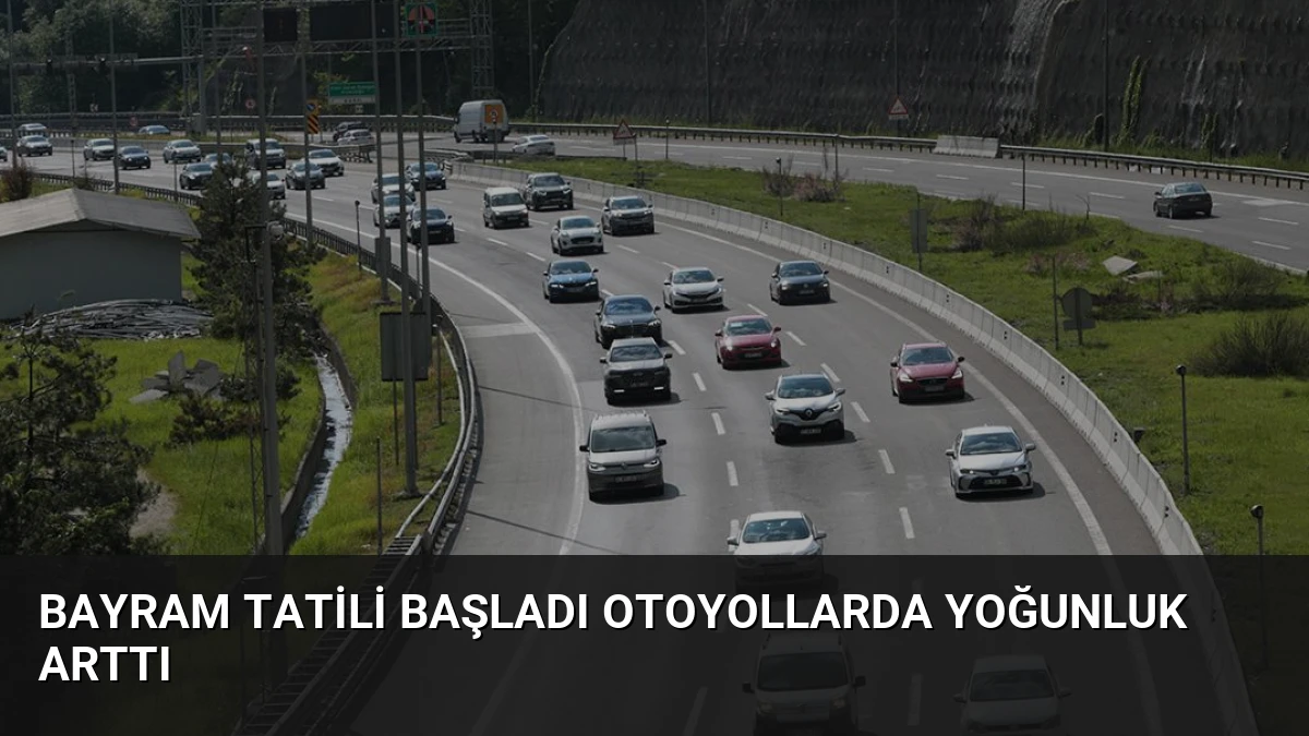 Bayram Tatili Başladı Otoyollarda Yoğunluk Arttı
