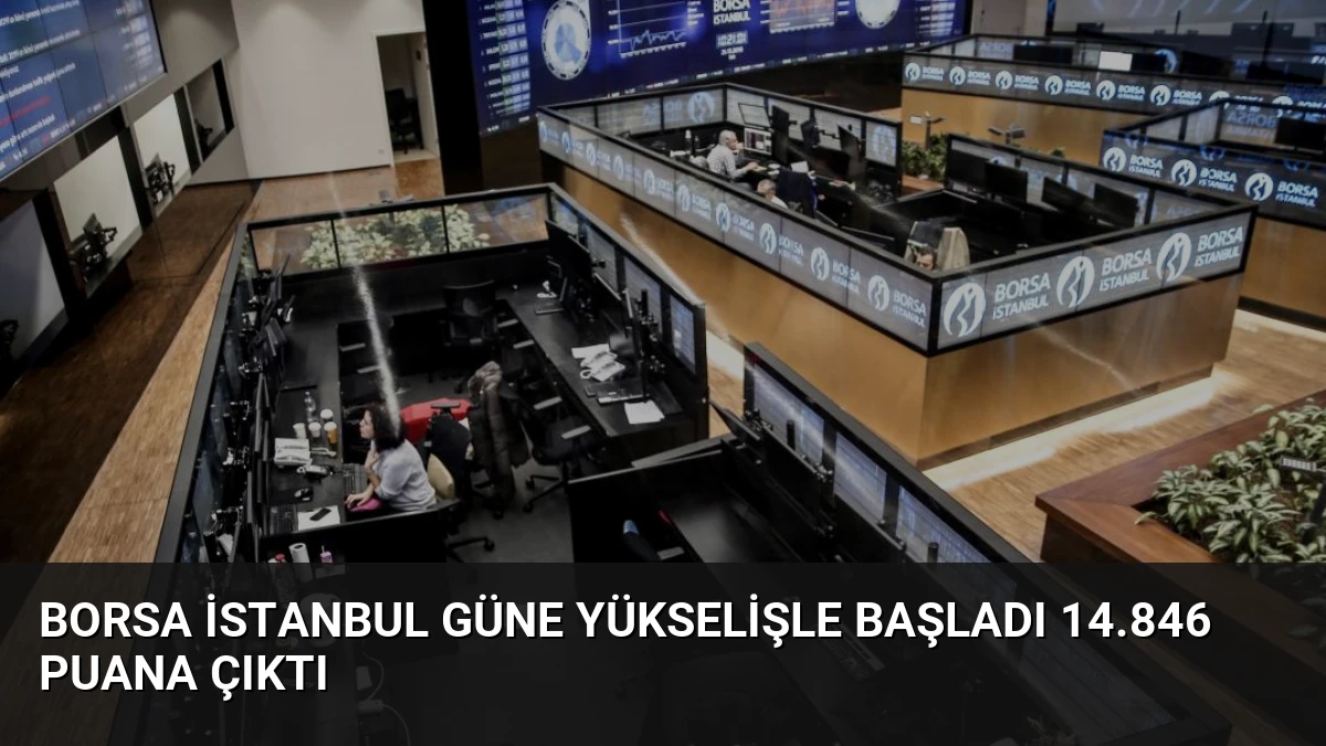 Borsa İstanbul Güne Yükselişle Başladı 14.846 Puana Çıktı