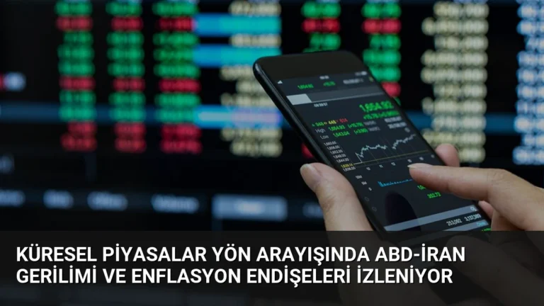 Küresel Piyasalar Yön Arayışında ABD-İran Gerilimi ve Enflasyon Endişeleri İzleniyor