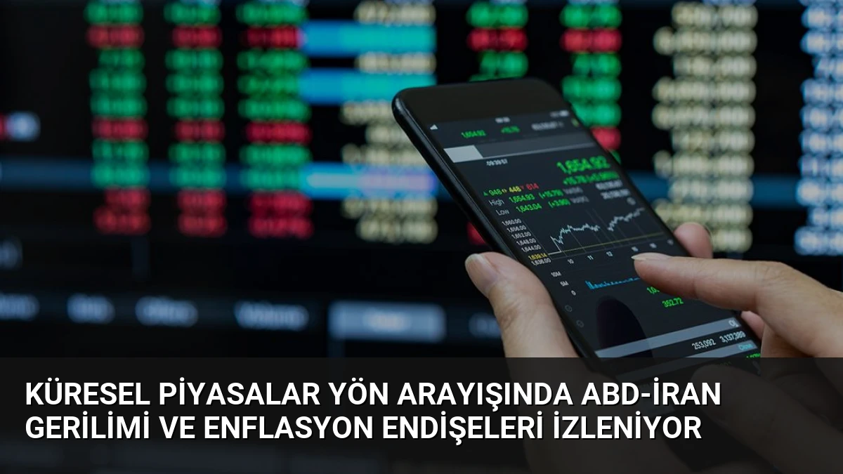 Küresel Piyasalar Yön Arayışında ABD-İran Gerilimi ve Enflasyon Endişeleri İzleniyor