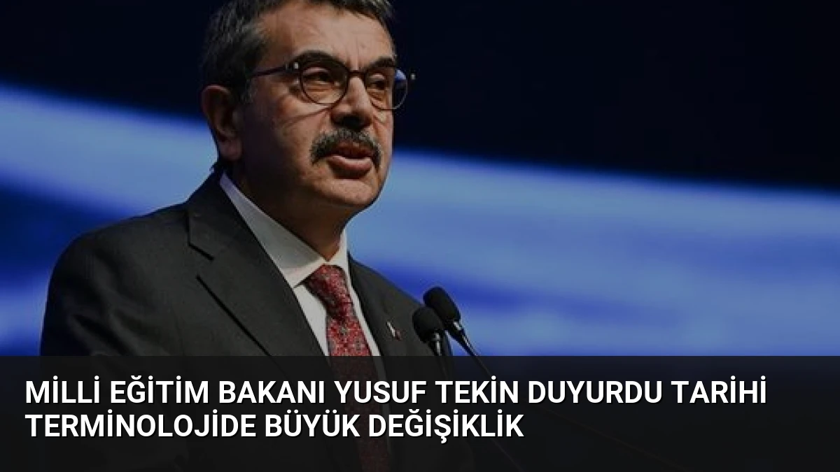 Milli Eğitim Bakanı Yusuf Tekin Duyurdu Tarihi Terminolojide Büyük Değişiklik