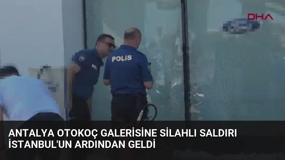 Antalya Otokoç Galerisine Silahlı Saldırı İstanbul’un Ardından Geldi
