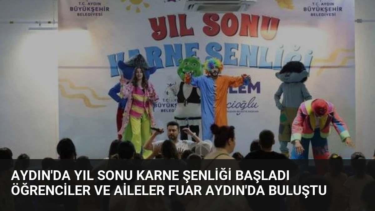 Aydın’da Yıl Sonu Karne Şenliği Başladı Öğrenciler ve Aileler Fuar Aydın’da Buluştu