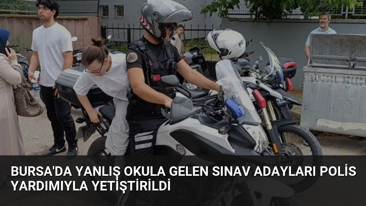 Bursa’da Yanlış Okula Gelen Sınav Adayları Polis Yardımıyla Yetiştirildi