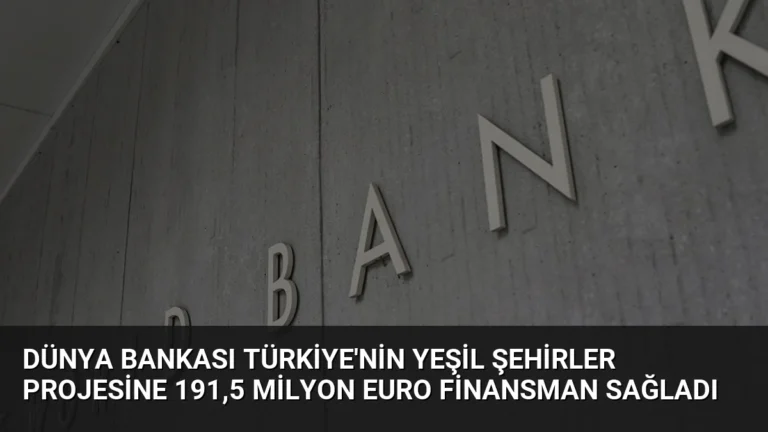 Dünya Bankası Türkiye’nin Yeşil Şehirler Projesine 191,5 Milyon Euro Finansman Sağladı