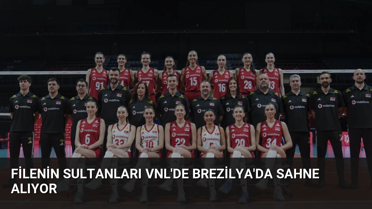 Filenin Sultanları VNL’de Brezilya’da Sahne Alıyor