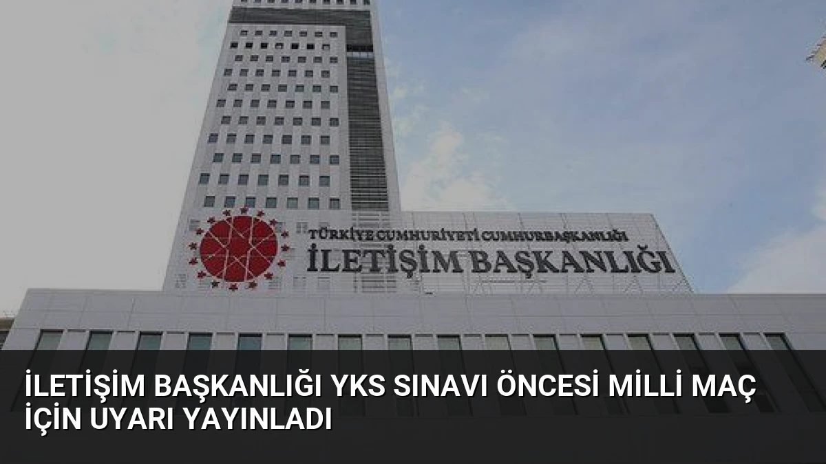 İletişim Başkanlığı YKS Sınavı Öncesi Milli Maç İçin Uyarı Yayınladı