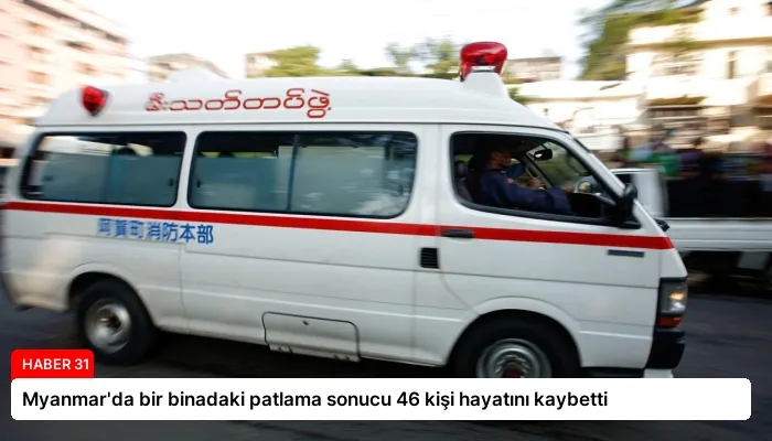 Myanmar’da bir binadaki patlama sonucu 46 kişi hayatını kaybetti