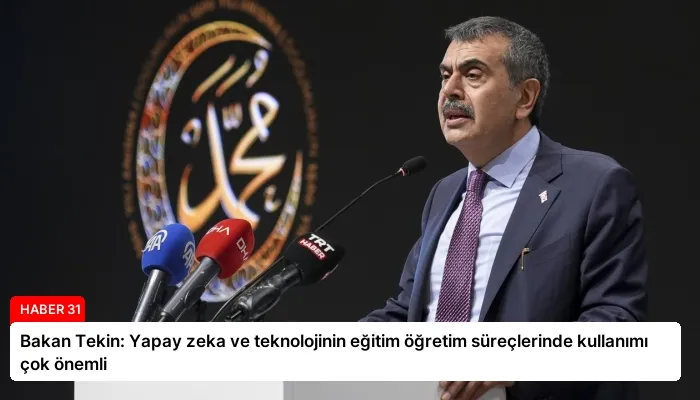 Bakan Tekin: Yapay zeka ve teknolojinin eğitim öğretim süreçlerinde kullanımı çok önemli
