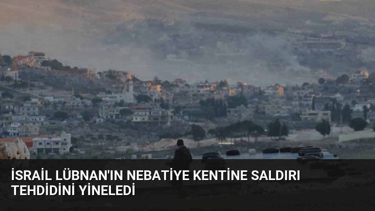 İsrail Lübnan’ın Nebatiye Kentine Saldırı Tehdidini Yineledi