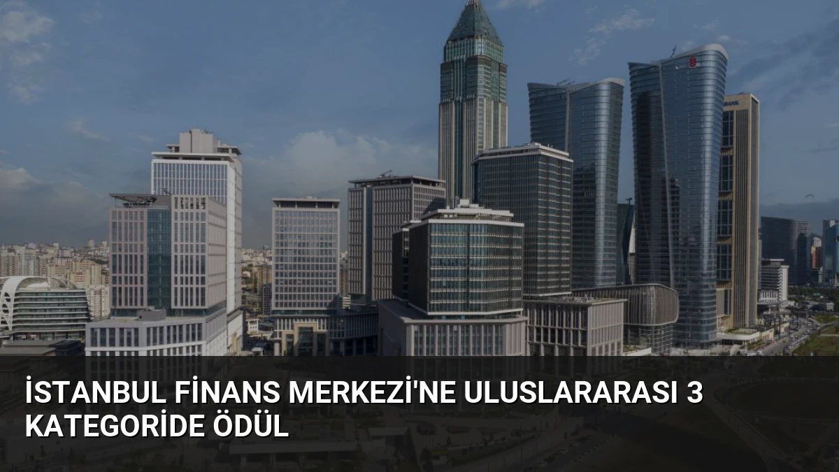 İstanbul Finans Merkezi’ne Uluslararası 3 Kategoride Ödül