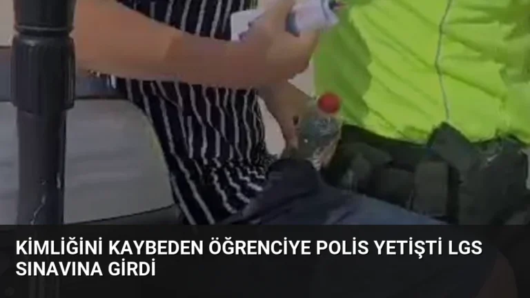 Kimliğini Kaybeden Öğrenciye Polis Yetişti LGS Sınavına Girdi