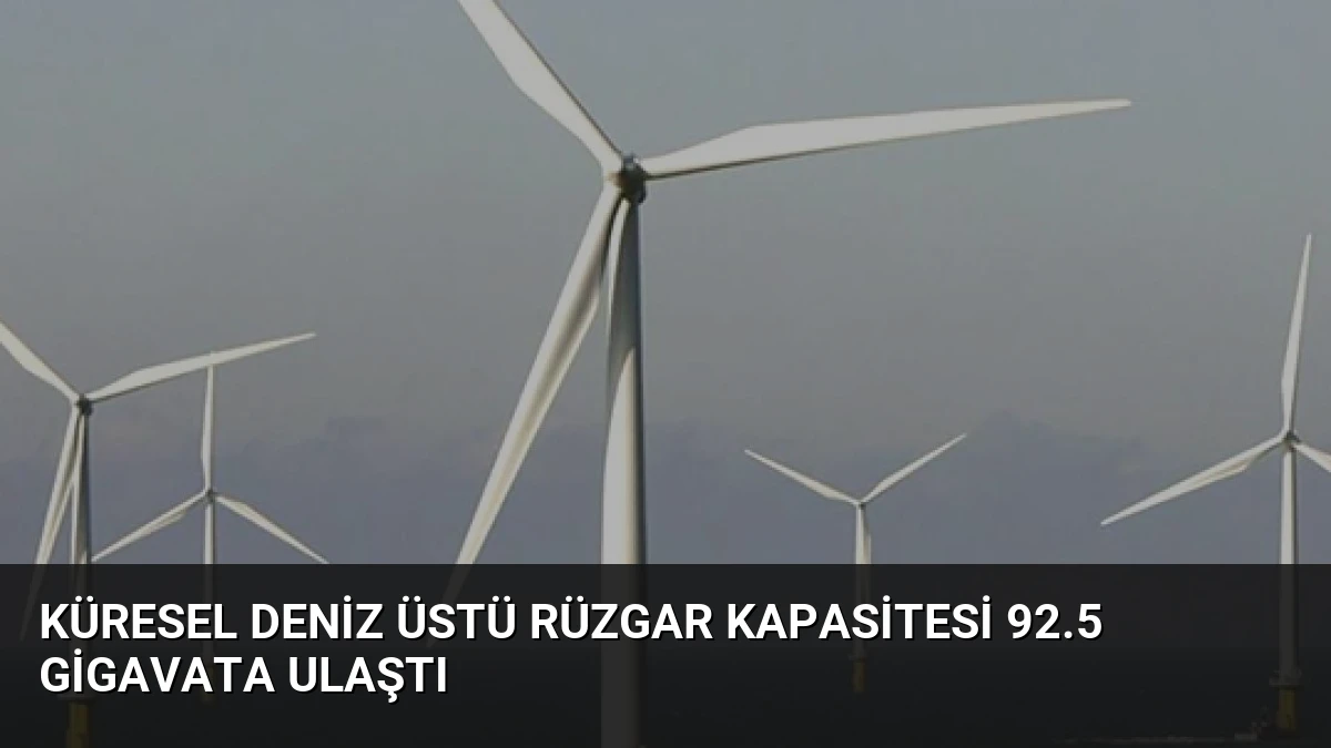 Küresel Deniz Üstü Rüzgar Kapasitesi 92.5 Gigavata Ulaştı