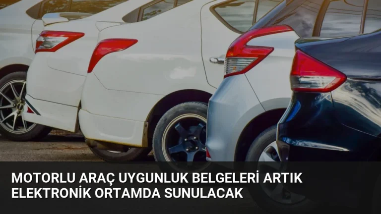 Motorlu Araç Uygunluk Belgeleri Artık Elektronik Ortamda Sunulacak