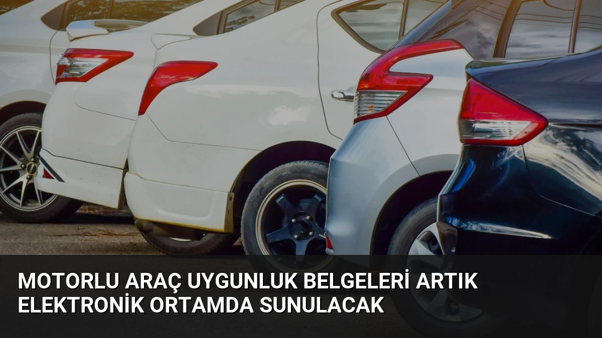 Motorlu Araç Uygunluk Belgeleri Artık Elektronik Ortamda Sunulacak