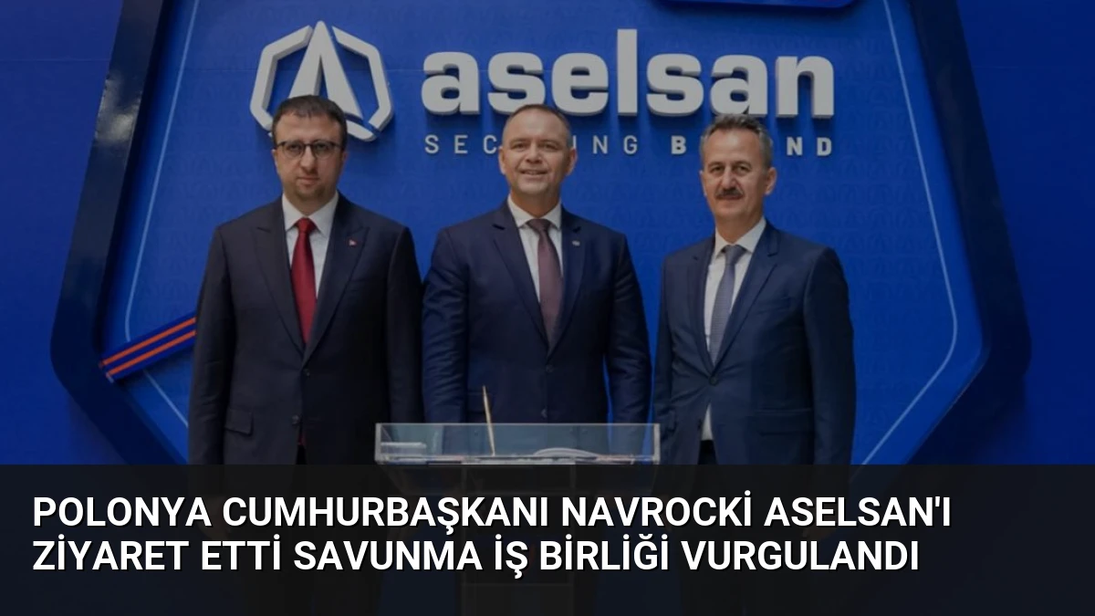 Polonya Cumhurbaşkanı Navrocki ASELSAN’ı Ziyaret Etti Savunma İş Birliği Vurgulandı
