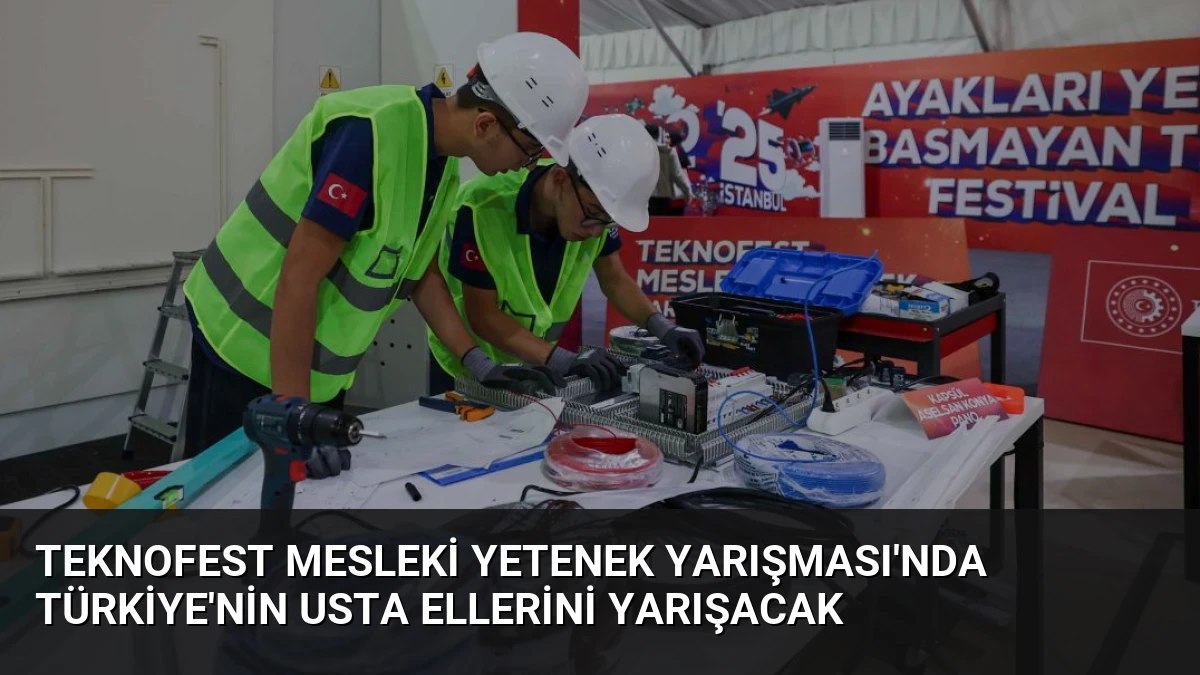 TEKNOFEST Mesleki Yetenek Yarışması’nda Türkiye’nin Usta Ellerini Yarışacak