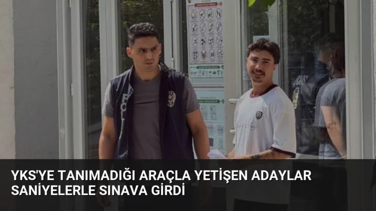YKS’ye Tanımadığı Araçla Yetişen Adaylar Saniyelerle Sınava Girdi
