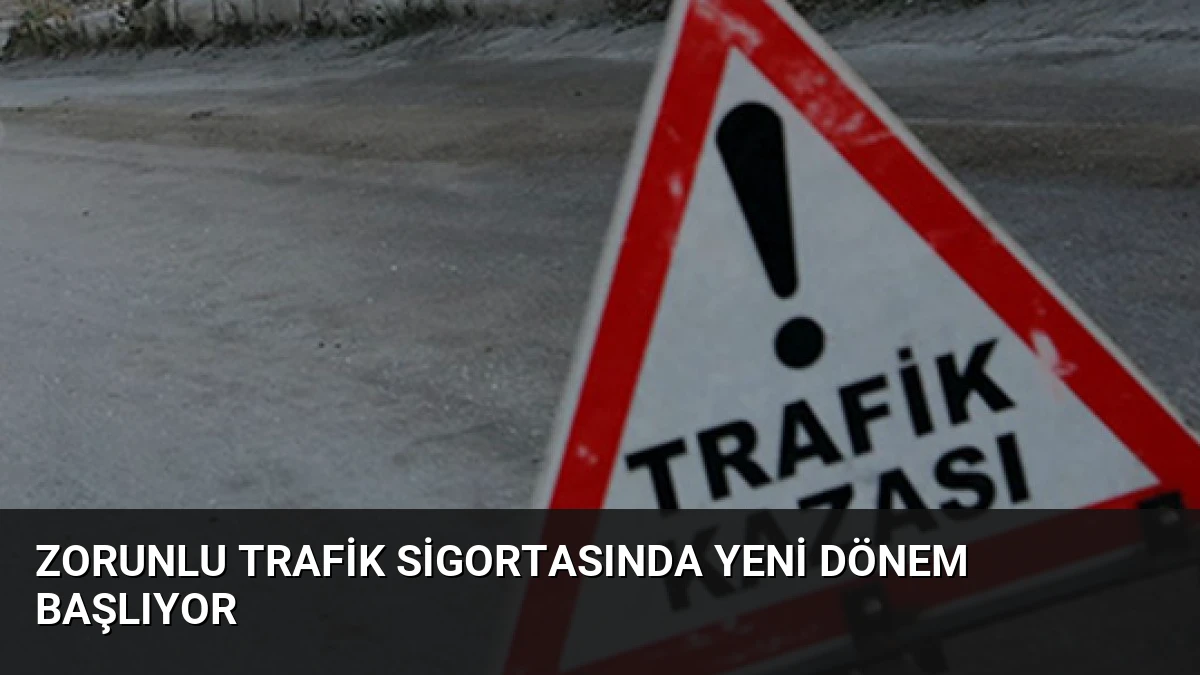 Zorunlu Trafik Sigortasında Yeni Dönem Başlıyor